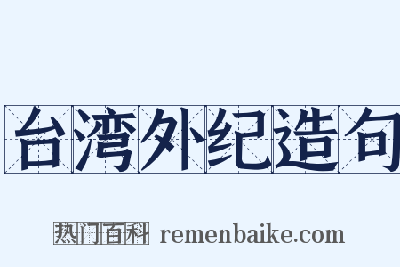 台湾外纪造句是什么意思的图片